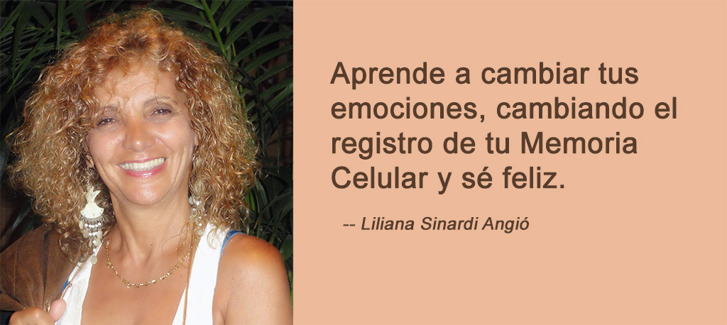 Aprende a cambiar tus emociones, cambiando el registro de tu Memoria Celular y sé feliz - Liliana Sinardi