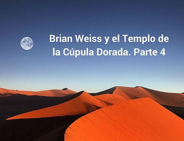 Brian Weiss y el Templo de la Cúpula Dorada, parte 4