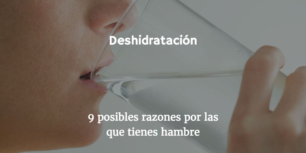 9 posibles razones por las que tienes hambre: deshidratación