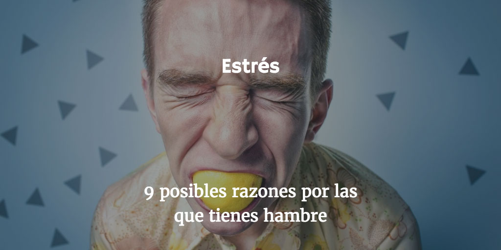 9 posibles razones por las que tienes hambre: estrés