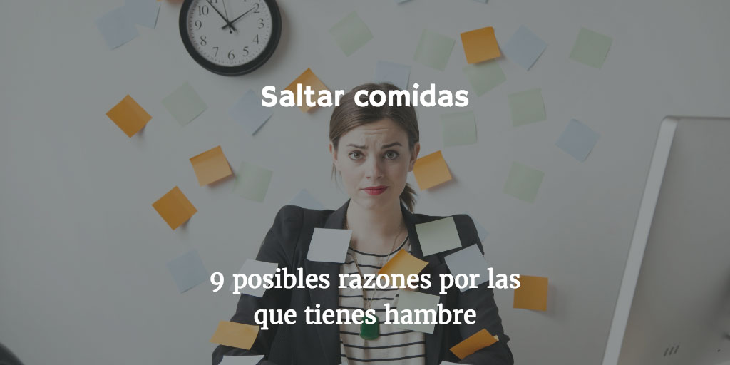 9 posibles razones por las que tienes hambre: saltarse comidas