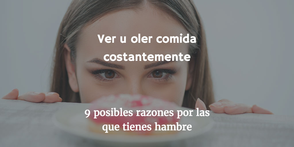 9 posibles razones por las que tienes hambre: ver u oler constantement comida