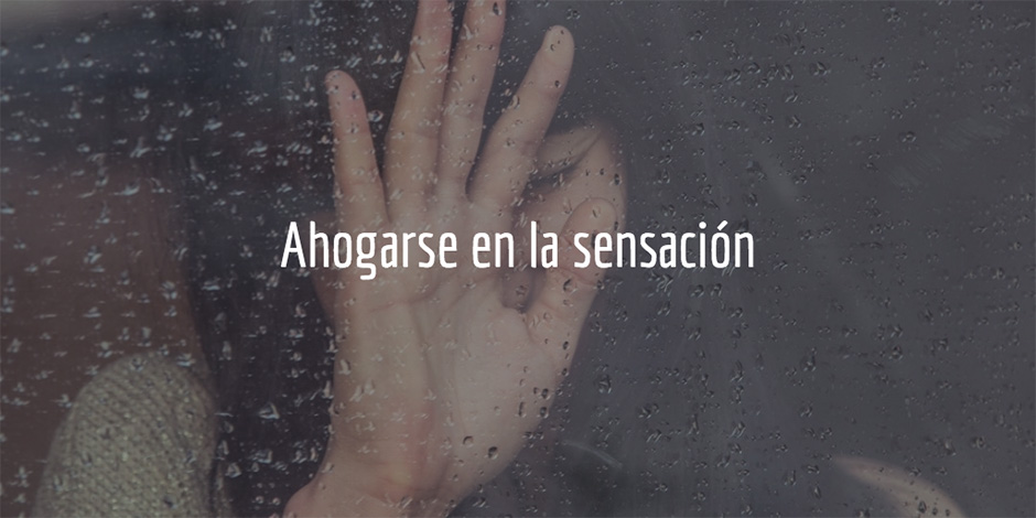 Cinco estrategias que NO funcionan: ahogarse en la sensación