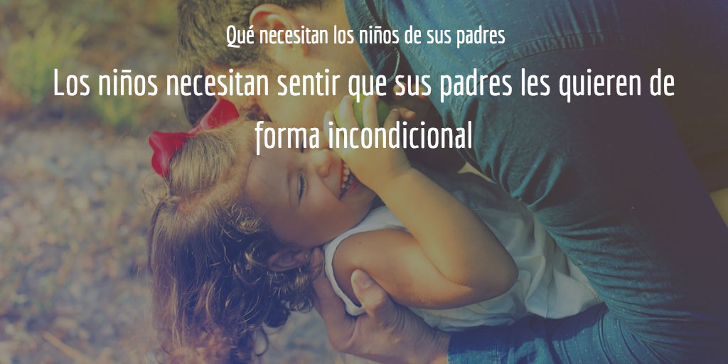 Qué necesitan los niños de sus padres: los niños necesitan sentir que sus padres les quieren de forma incondicional