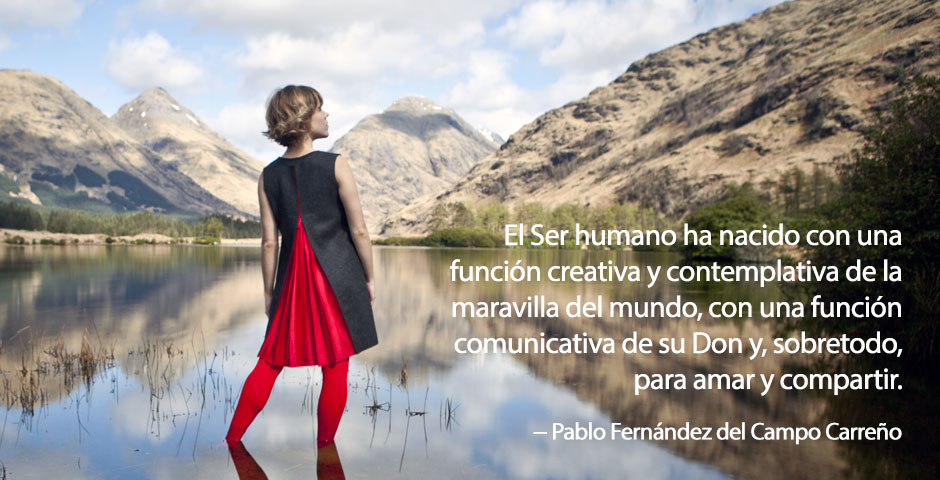 el Ser humano no ha nacido con el objetivo de sobrevivir con un trabajo digno y un salario sino con una función creativa y contemplativa de la maravilla del mundo, con una función comunicativa de su don y, sobretodo, para Amar y compartir