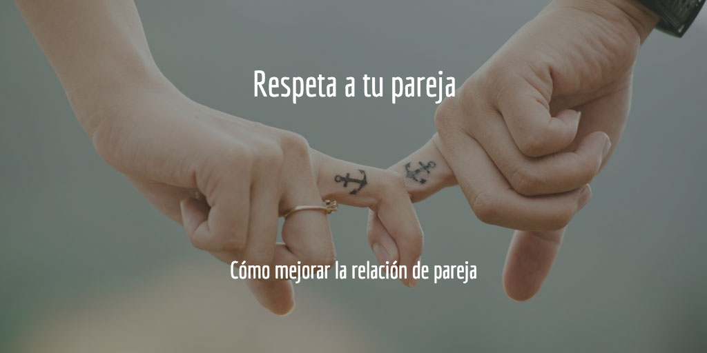 Cómo mejorar la relación de pareja: respetar a la pareja