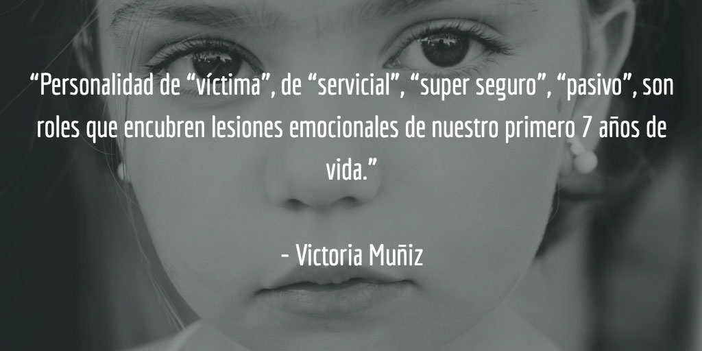 Personalidad de víctima, servicial, super seguro, pasivo, son roles que encubren lesiones emocionales de nuestro primero 7 años de vida