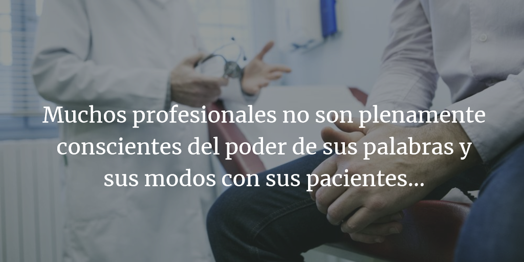 Los profesionales deben ser consciente del poder de sus palabras y modos ante sus pacientes