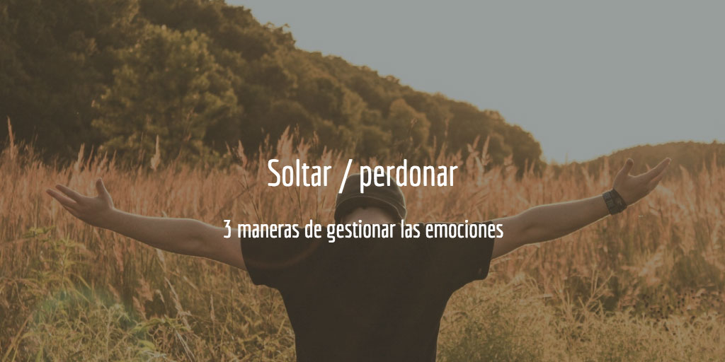  maneras de gestionar las emociones: soltar / perdonar