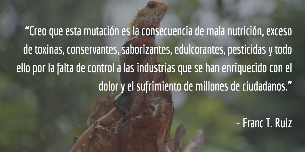 Esta mutación es la consecuencia de la mala nutrición, exceso de toxinas, conservantes, saborizantes, edulcorantes, pesticidas