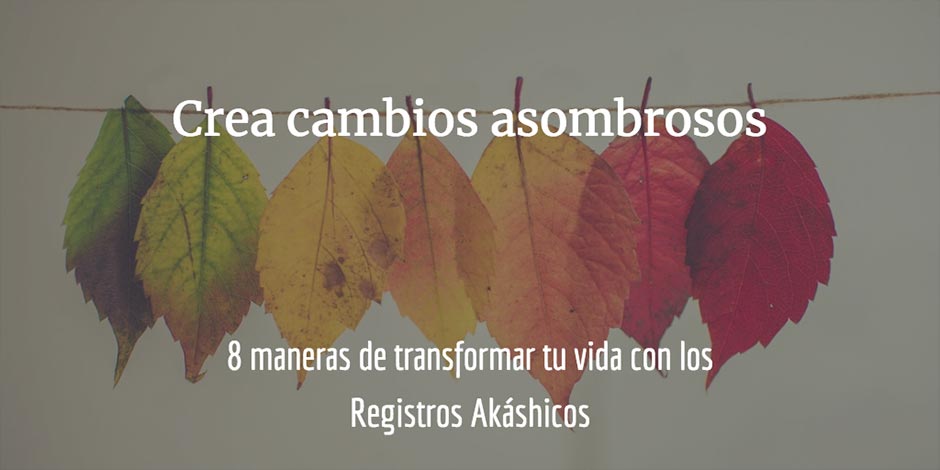 8 maneras de transformar tu vida con los Registros Akáshicos: crear cambios asombrosos