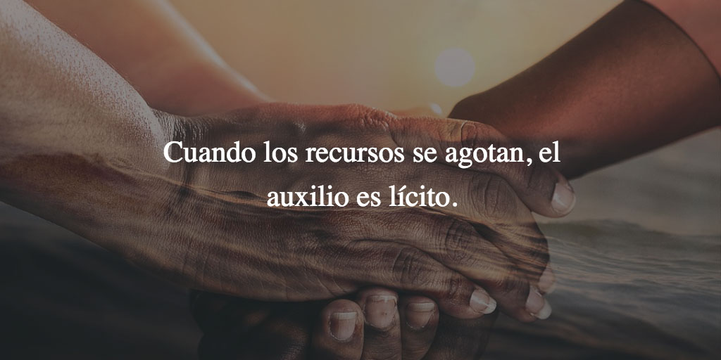 Cuando los recursos se agotan, el auxilio es lícito