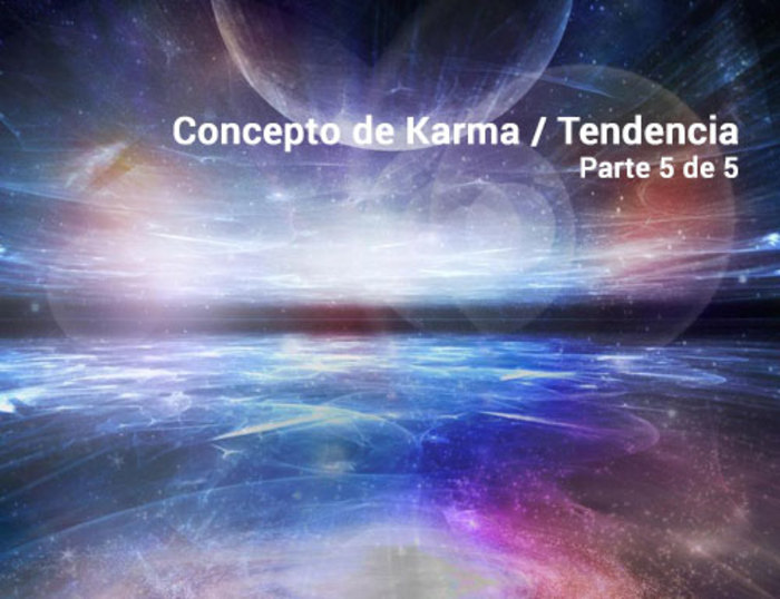 Profundizando en el concepto de karma / tendencia, parte 5 de 5