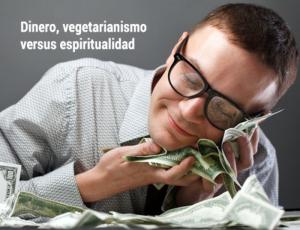 Dinero, vegetarianismo versus espiritualidad