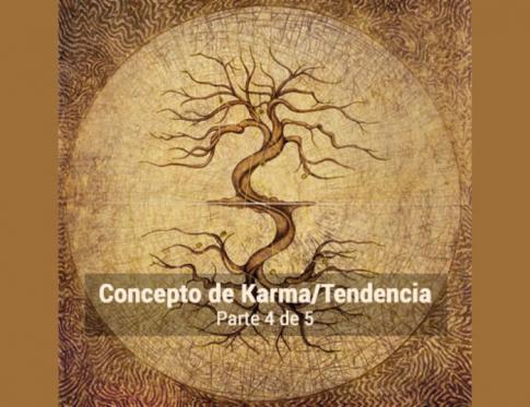 Profundizando en el concepto de karma o tendencia. Parte 4.