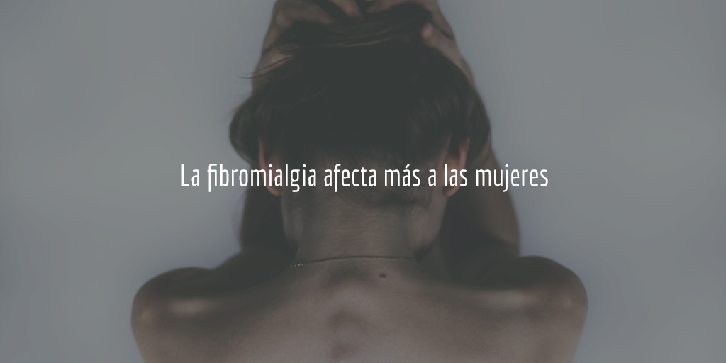 La fibromialgia impacta más a las mujeres