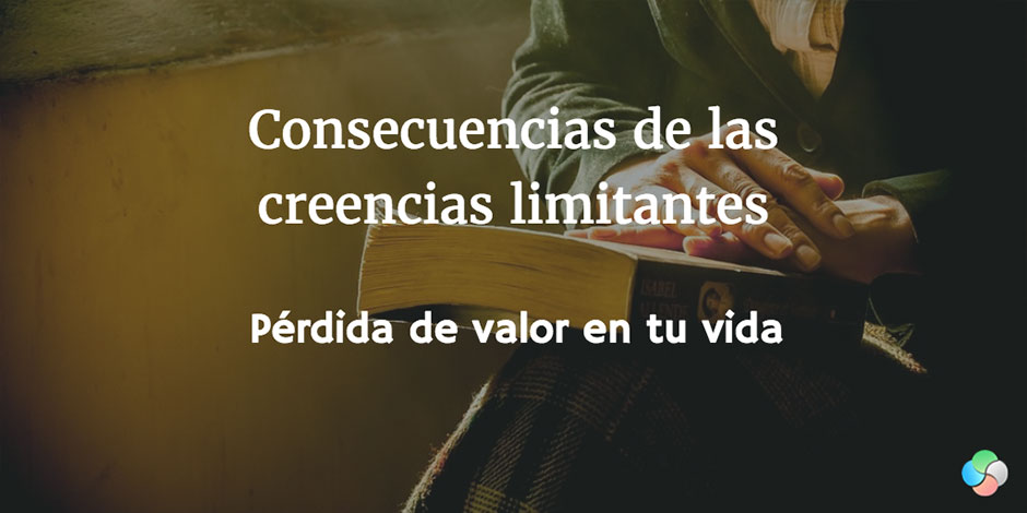 Consecuencias de las creencias limitantes: pérdida de valor en la vida