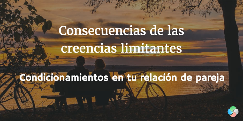 Consecuencias de las creencias limitantes: condicionamientos en la relación de pareja