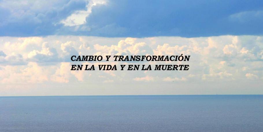 Cambio y transformacion en la vida y en la muerte